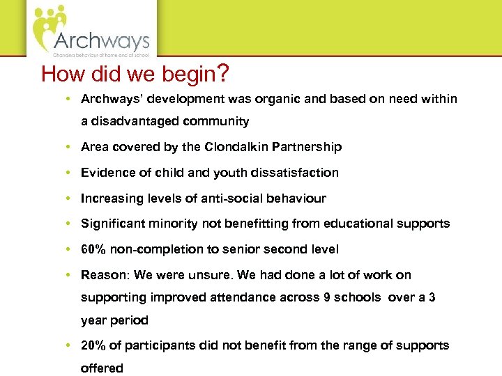 How did we begin? • Archways’ development was organic and based on need within