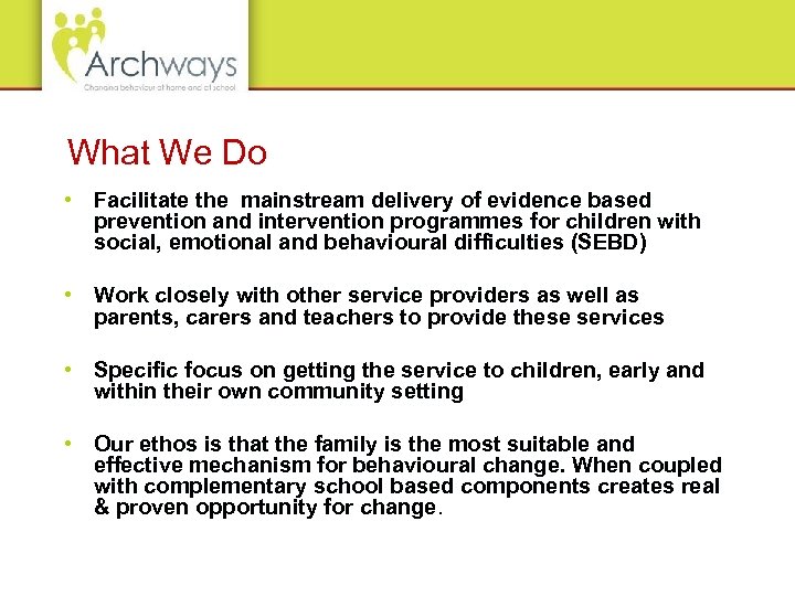 What We Do • Facilitate the mainstream delivery of evidence based prevention and intervention