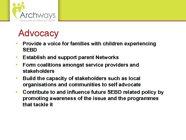 Advocacy • Provide a voice for families with children experiencing SEBD • Establish and