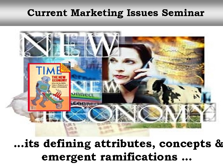 Current Marketing Issues Seminar …its defining attributes, concepts & emergent ramifications … 