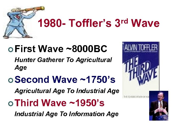 1980 - Toffler’s ¢ First rd 3 Wave ~8000 BC Hunter Gatherer To Agricultural