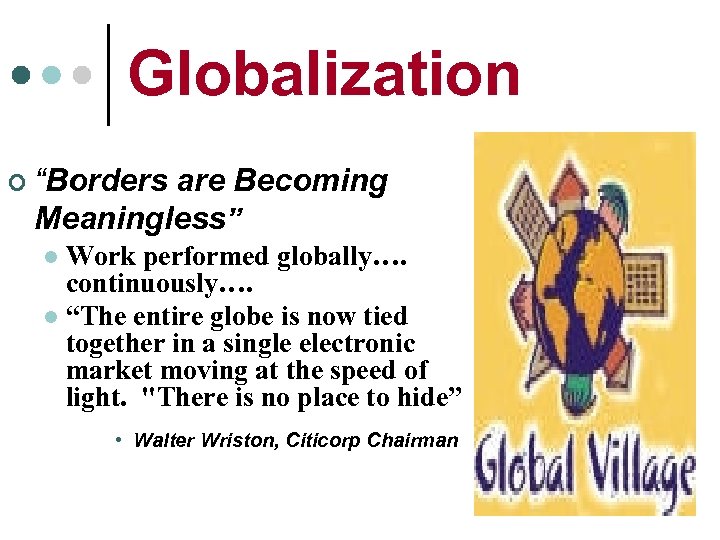 Globalization ¢ “Borders are Becoming Meaningless” Work performed globally…. continuously…. l “The entire globe