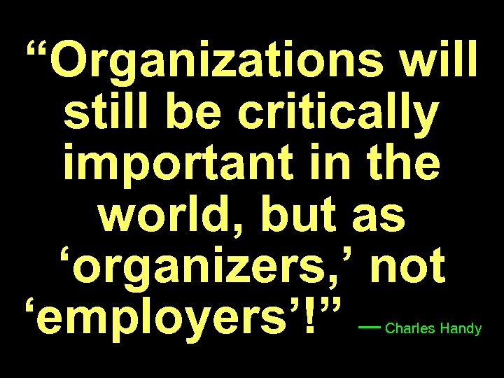 “Organizations will still be critically important in the world, but as ‘organizers, ’ not