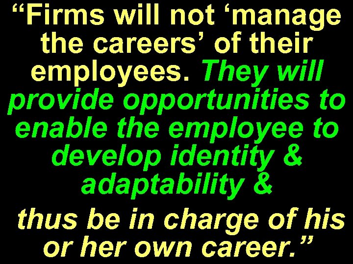 “Firms will not ‘manage the careers’ of their employees. They will provide opportunities to