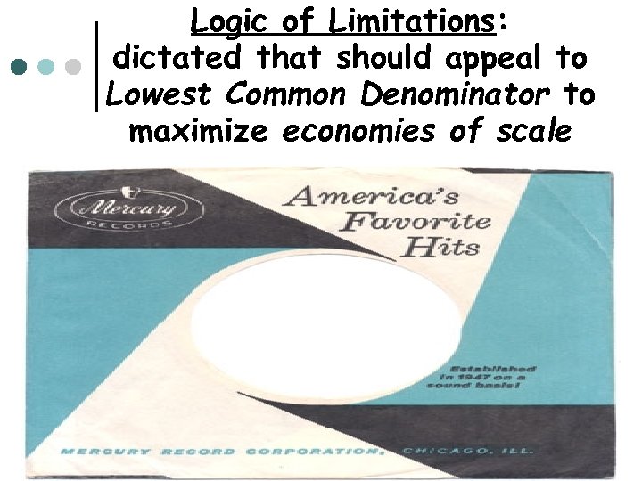 Logic of Limitations: dictated that should appeal to Lowest Common Denominator to maximize economies