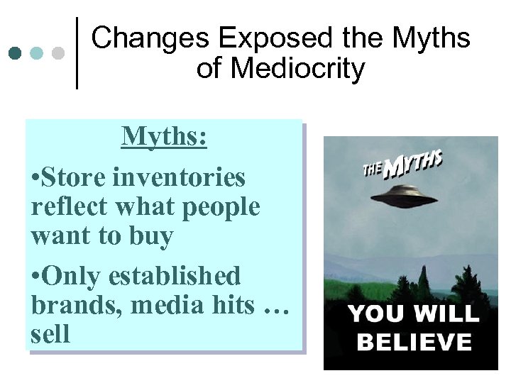 Changes Exposed the Myths of Mediocrity Myths: • Store inventories reflect what people want