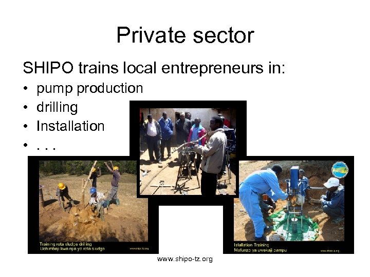 Private sector SHIPO trains local entrepreneurs in: • • pump production drilling Installation. .