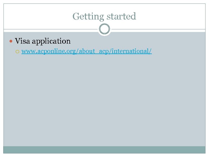 Getting started Visa application www. acponline. org/about_acp/international/ 