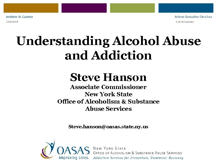 Understanding Alcohol Abuse and Addiction Steve Hanson Associate Commissioner New York State Office of