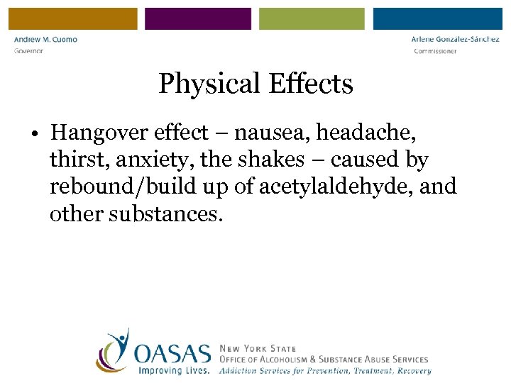 Physical Effects • Hangover effect – nausea, headache, thirst, anxiety, the shakes – caused
