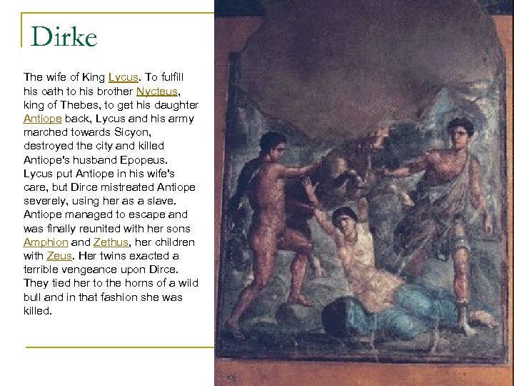 Dirke The wife of King Lycus. To fulfill his oath to his brother Nycteus,