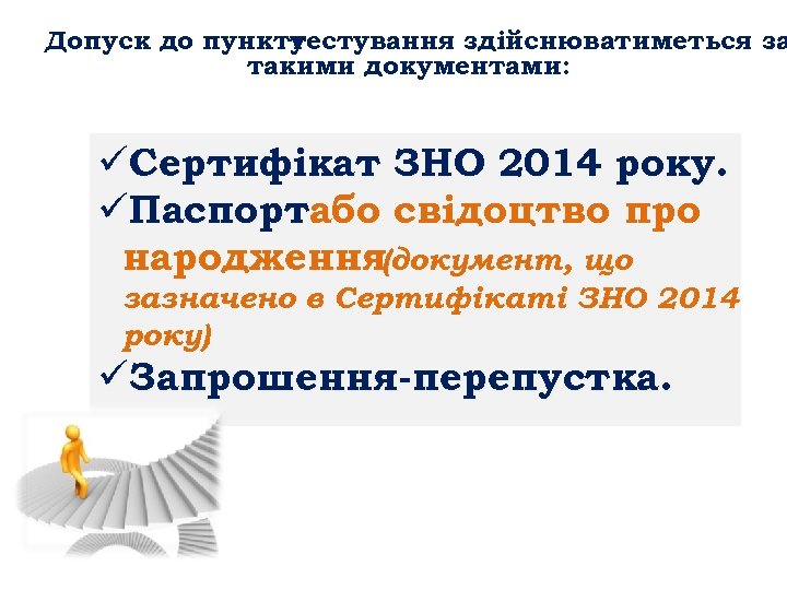 Допуск до пункту тестування здійснюватиметься за такими документами: üСертифікат ЗНО 2014 року. üПаспортабо свідоцтво