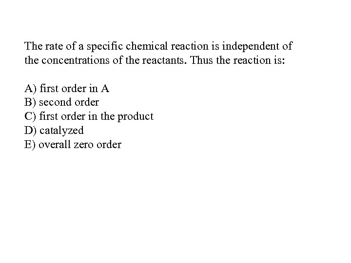 The rate of a specific chemical reaction is independent of the concentrations of the