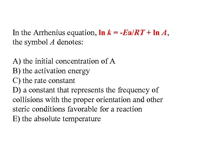 In the Arrhenius equation, ln k = -Ea/RT + ln A, the symbol A