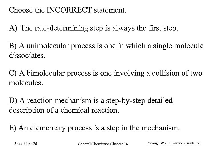 Choose the INCORRECT statement. A) The rate-determining step is always the first step. B)