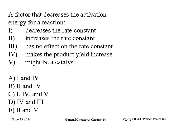 A factor that decreases the activation energy for a reaction: I) decreases the rate