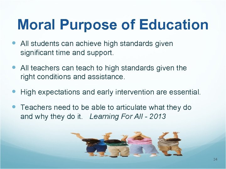 Moral Purpose of Education All students can achieve high standards given significant time and