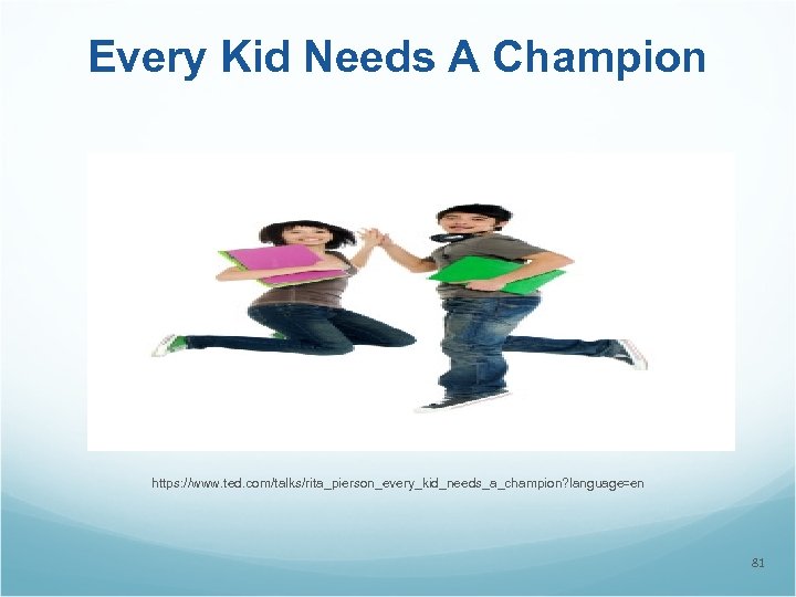 Every Kid Needs A Champion https: //www. ted. com/talks/rita_pierson_every_kid_needs_a_champion? language=en 81 