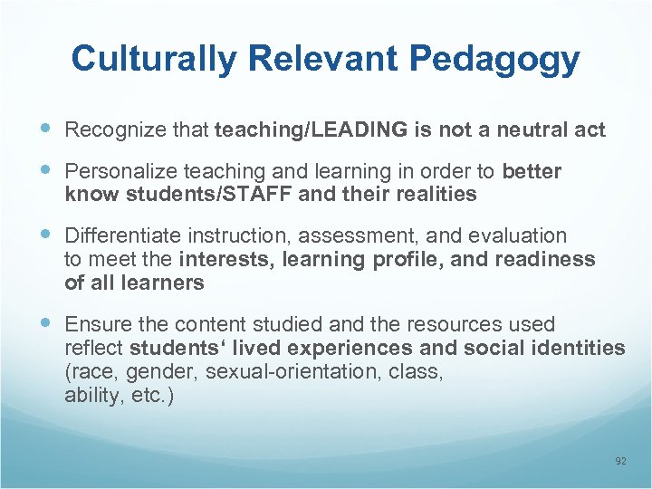 Culturally Relevant Pedagogy Recognize that teaching/LEADING is not a neutral act Personalize teaching and