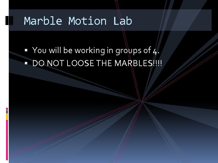 Marble Motion Lab You will be working in groups of 4. DO NOT LOOSE