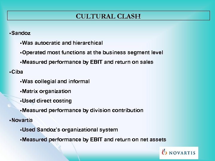 CULTURAL CLASH §Sandoz §Was autocratic and hierarchical §Operated most functions at the business segment