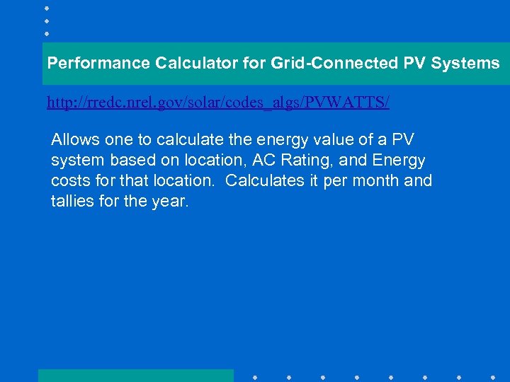 Performance Calculator for Grid-Connected PV Systems http: //rredc. nrel. gov/solar/codes_algs/PVWATTS/ Allows one to calculate