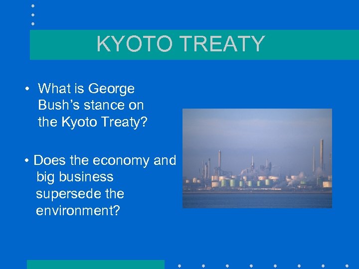 KYOTO TREATY • What is George Bush’s stance on the Kyoto Treaty? • Does