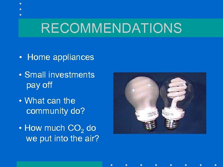 RECOMMENDATIONS • Home appliances • Small investments pay off • What can the community