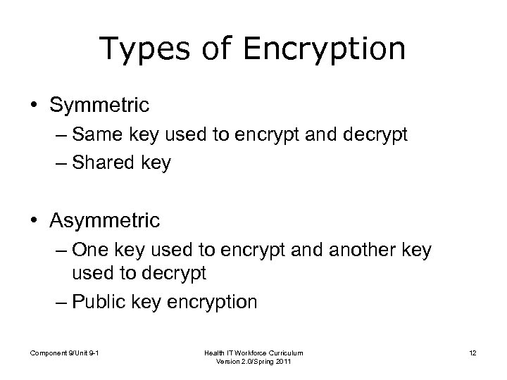 Types of Encryption • Symmetric – Same key used to encrypt and decrypt –