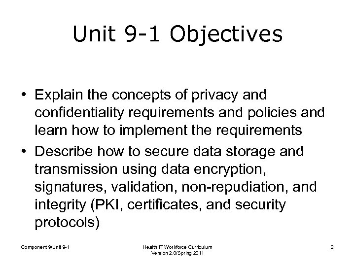 Unit 9 -1 Objectives • Explain the concepts of privacy and confidentiality requirements and