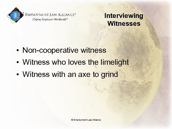 Interviewing Witnesses • Non-cooperative witness • Witness who loves the limelight • Witness with