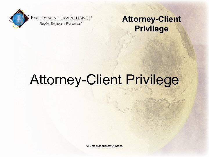 Attorney-Client Privilege © Employment Law Alliance 
