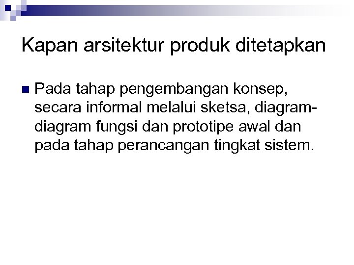 Kapan arsitektur produk ditetapkan n Pada tahap pengembangan konsep, secara informal melalui sketsa, diagram