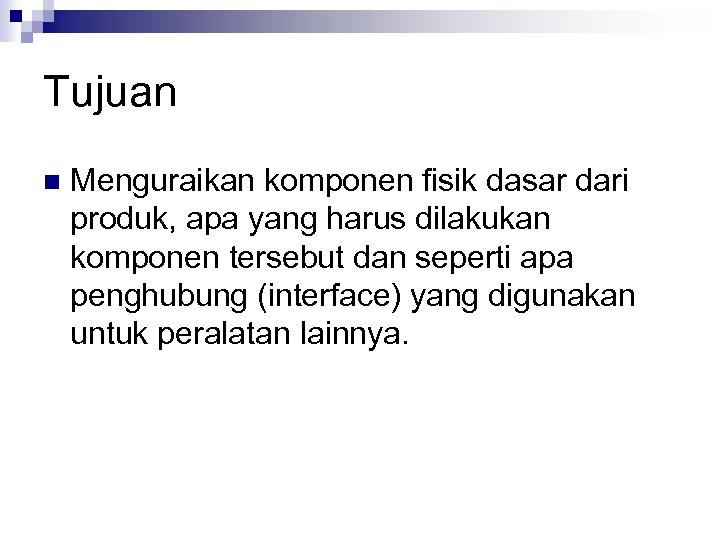 Tujuan n Menguraikan komponen fisik dasar dari produk, apa yang harus dilakukan komponen tersebut