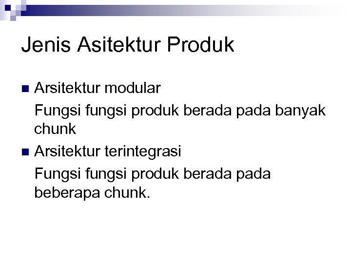 Jenis Asitektur Produk Arsitektur modular Fungsi fungsi produk berada pada banyak chunk n Arsitektur