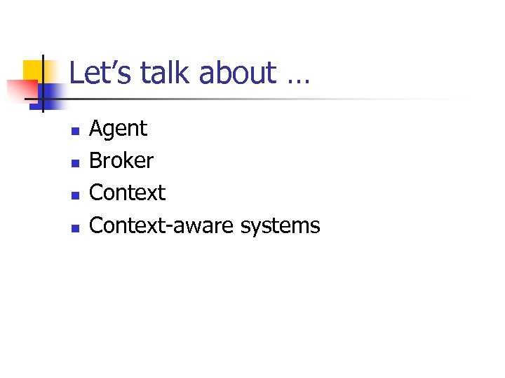 Let’s talk about … n n Agent Broker Context-aware systems 