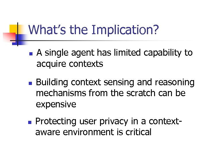 What’s the Implication? n n n A single agent has limited capability to acquire
