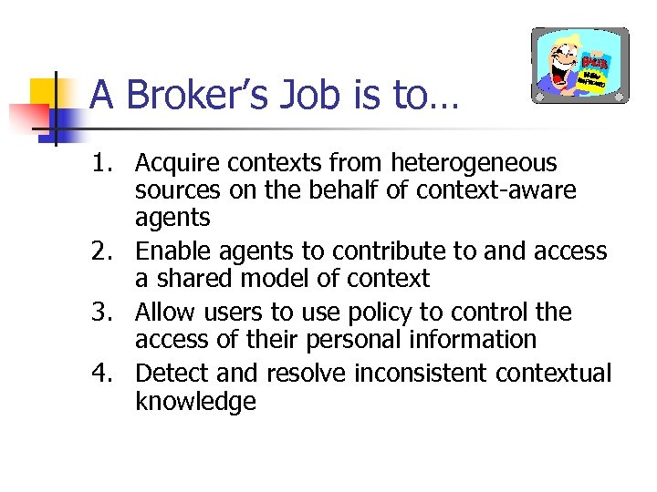 A Broker’s Job is to… 1. Acquire contexts from heterogeneous sources on the behalf