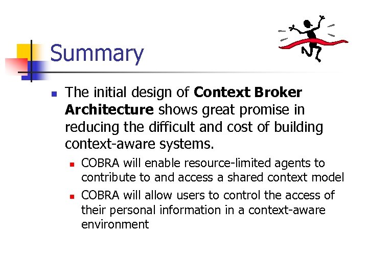 Summary n The initial design of Context Broker Architecture shows great promise in reducing