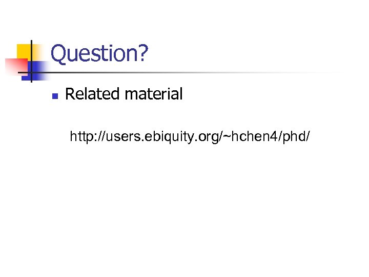 Question? n Related material http: //users. ebiquity. org/~hchen 4/phd/ 