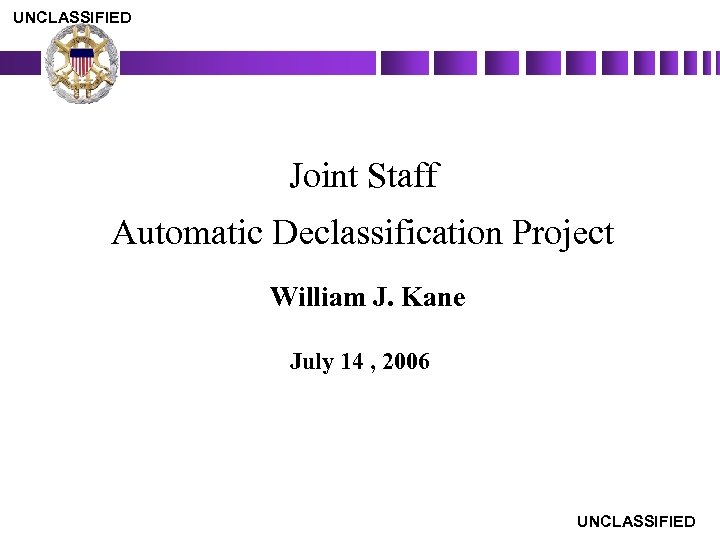 UNCLASSIFIED AUTOMATIC DECLASSIFICATION PROJECT Joint Staff Automatic Declassification Project William J. Kane July 14