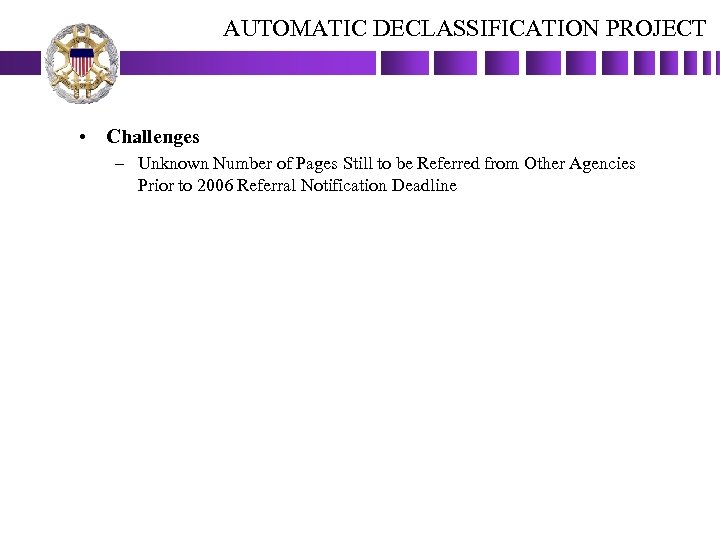 AUTOMATIC DECLASSIFICATION PROJECT • Challenges – Unknown Number of Pages Still to be Referred