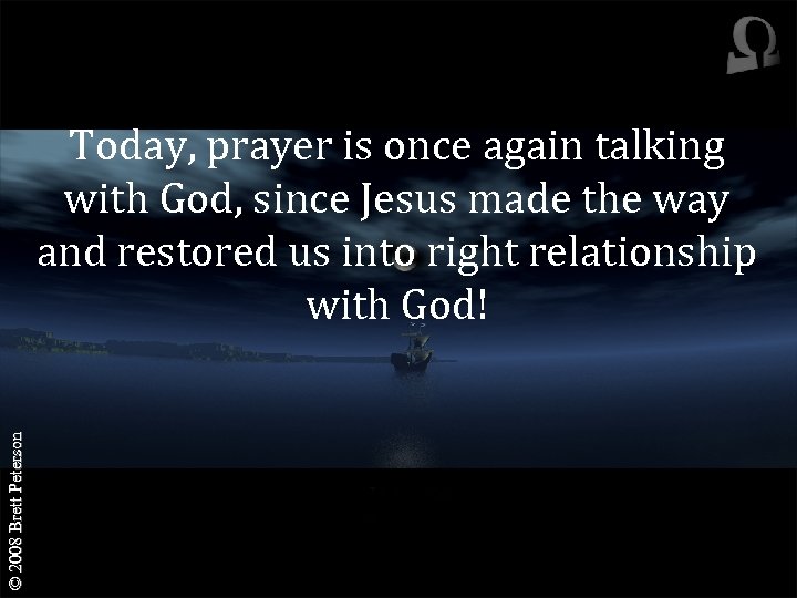 © 2008 Brett Peterson Today, prayer is once again talking with God, since Jesus
