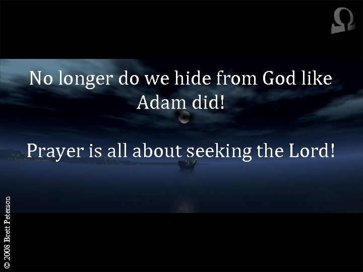 No longer do we hide from God like Adam did! © 2008 Brett Peterson