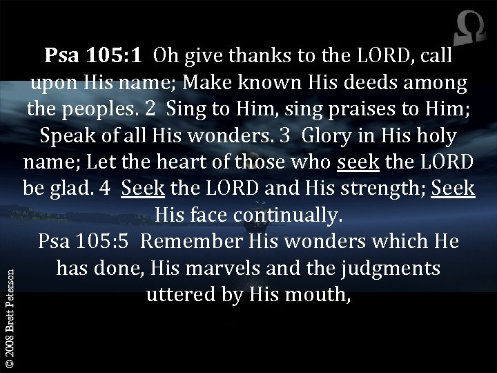 © 2008 Brett Peterson Psa 105: 1 Oh give thanks to the LORD, call