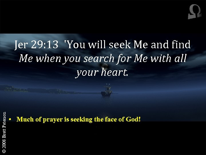 © 2008 Brett Peterson Jer 29: 13 'You will seek Me and find Me