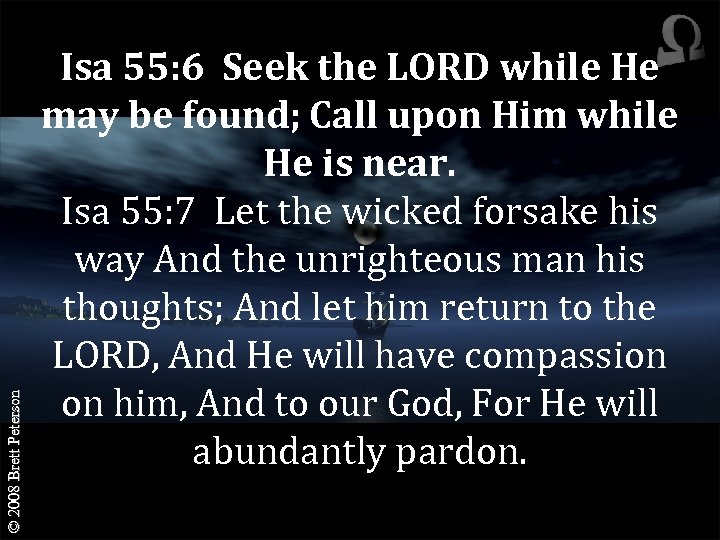 © 2008 Brett Peterson Isa 55: 6 Seek the LORD while He may be