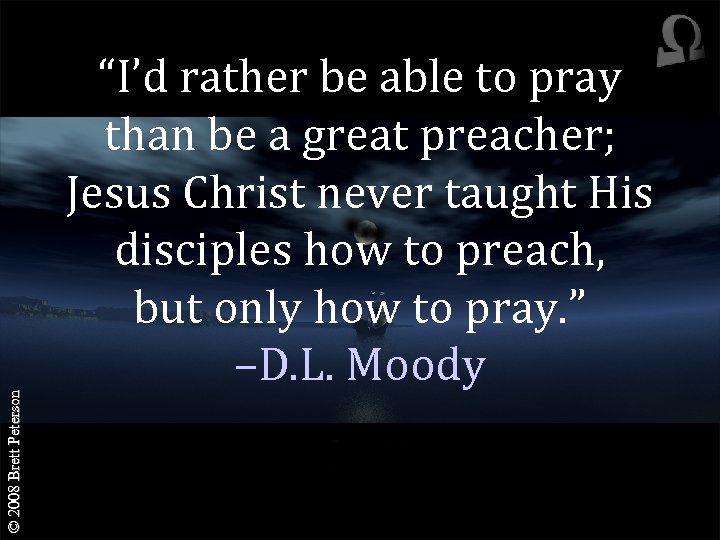 © 2008 Brett Peterson “I’d rather be able to pray than be a great