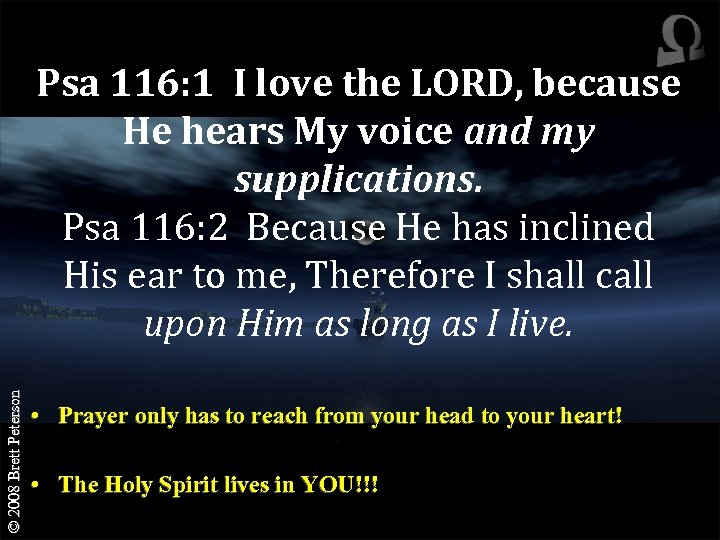 © 2008 Brett Peterson Psa 116: 1 I love the LORD, because He hears