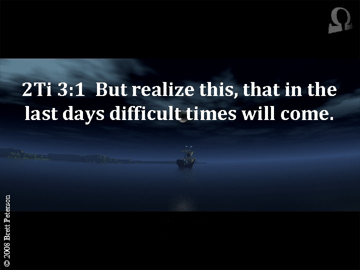 © 2008 Brett Peterson 2 Ti 3: 1 But realize this, that in the